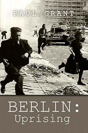 Berlin: Uprising by Paul Grant