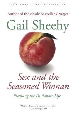 Sex and the Seasoned Woman: Pursuing the Passionate Life by Gail Sheehy