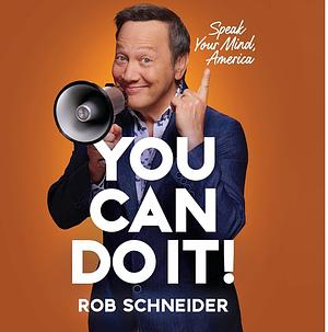 You Can Do It!: Speak Your Mind, America by Rob Schneider