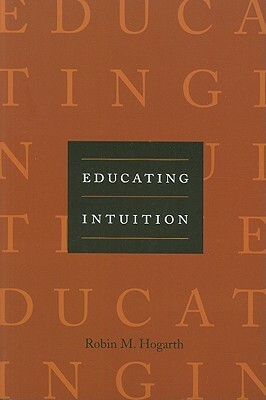 Educating Intuition by Robin M. Hogarth