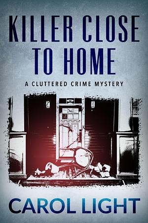 Killer Close to Home: A Cozy Women's Sleuth Mystery by Carol Light, Carol Light