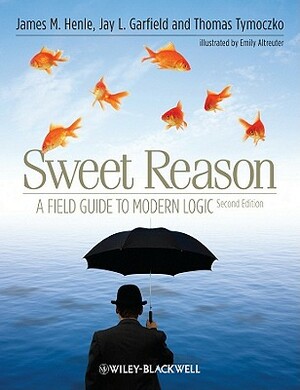 Sweet Reason 2e by Thomas Tymoczko, Jay L. Garfield, James M. Henle