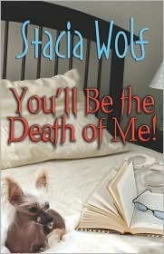 You'll Be the Death of Me! by Stacia Wolf