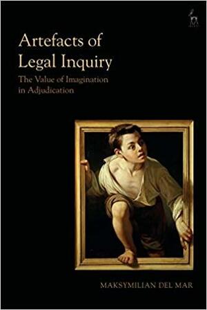 Artefacts of Legal Inquiry: The Value of Imagination in Adjudication by Maksymilian Del Mar