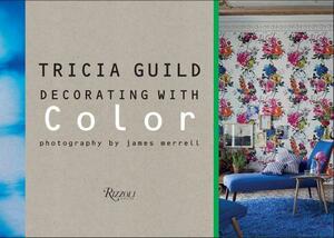 Tricia Guild: Decorating with Color by Tricia Guild