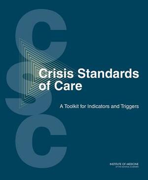 Crisis Standards of Care: A Toolkit for Indicators and Triggers by Committee on Crisis Standards of Care a, Institute of Medicine, Board on Health Sciences Policy