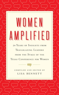 Women Amplified: 20 Years of Insights from Trailblazing Leaders from the Stage of the Texas Conference for Women by Lisa Bennett