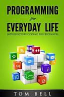 Programming for Everyday Life: Introductory Coding for Beginners by Tom Bell, MR Tom J Bell