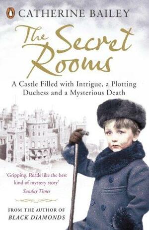 The Secret Rooms: A Castle Filled with Intrigue, a Plotting Duchess, and a Mysterious Death by Catherine Bailey