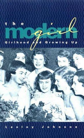 The Modern Girl: Girlhood and Growing Up by Lesley Johnson