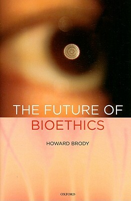 Future of Bioethics by Howard Brody