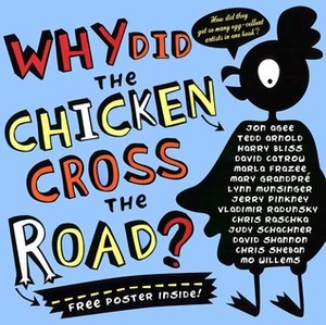 Why Did the Chicken Cross the Road? by Tedd Arnold, Lynn Munsinger, Mary GrandPré, Jerry Pinkney, Chris Raschka, David Shannon, David Catrow, Vladimir Radunsky, Harry Bliss, Marla Frazee, Chris Sheban, Jon Agee, Judy Schachner, Mo Willems