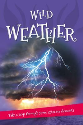 It's All About... Wild Weather: Everything You Want to Know about Our Weather in One Amazing Book by Kingfisher Books