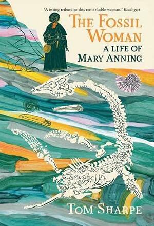 The Fossil Woman: A Life of Mary Anning by Tom Sharpe