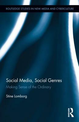 Social Media, Social Genres: Making Sense of the Ordinary. Stine Lomborg by Stine Lomborg