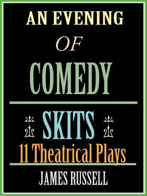 An Evening of Comedy Skits: 11 Theatrical Plays by James Russell