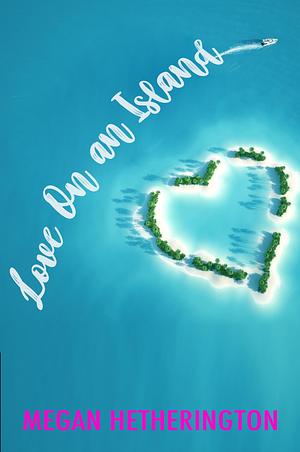 Love on an Island by Megan Hetherington, Megan Hetherington