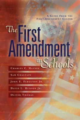 The First Amendment in Schools: A Guide from the First Amendment Center by Sam Chaltain, Charles C. Haynes
