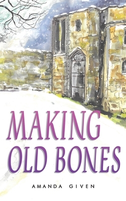 Making Old Bones by Amanda Given