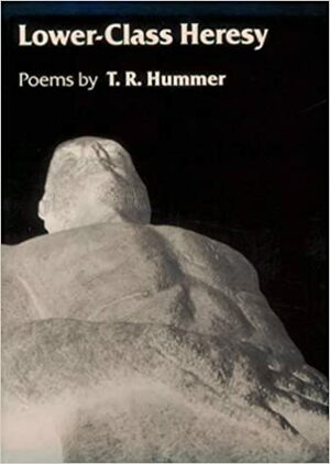 LOWER CLASS HERESY: Poems by T.R. Hummer