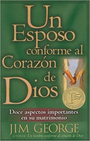 Un Esposo Conforme Al Corazon de Dios by Jim George