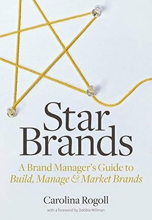 Star Brands: A Brand Manager's Guide to Build, Manage & Market Brands by Debbie Millman, Carolina Rogoll