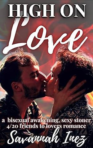 High on Love: a sexy M/M bisexual awakening friends to lovers stoner romance for 4/20 by Savannah Inez