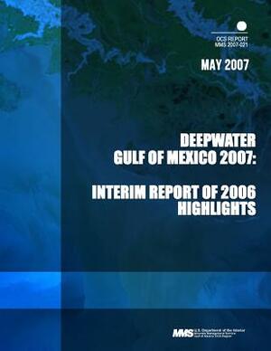 Deep Water Gulf of Mexico 2007: Interim Report of 2006 Highlights by U. S. Department of the Interior