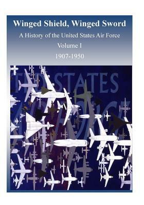 Winged Shield, Winged Sword: A History of the United States Air Force, Volume I, 1907-1950 by U. S. Air Force, Office of Air Force History