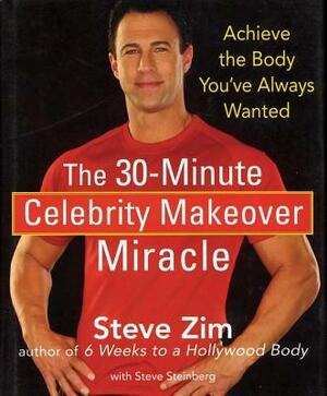 The 30-Minute Celebrity Makeover Miracle: Achieve the Body You've Always Wanted by Steve Zim