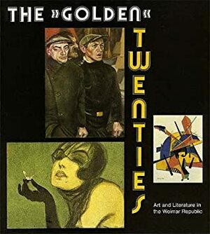 The Golden Twenties: Art and Literature in the Weimar Republic by Barbel Scheader, Katherine Vanovitch, Jürgen Schebera