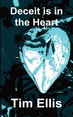 Deceit is in the Heart by Tim Ellis