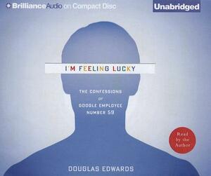 I'm Feeling Lucky: The Confessions of Google Employee Number 59 by Douglas Edwards