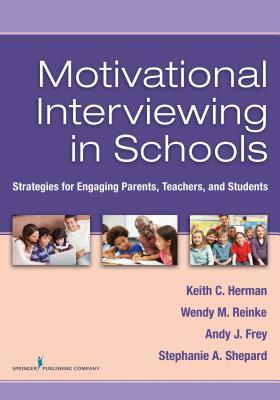 Motivational Interviewing in Schools: Strategies for Engaging Parents, Teachers, and Students by Keith C. Herman, Andy J. Frey, Wendy M. Reinke