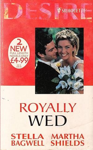 Royally Wed by Martha Shields, Stella Bagwell