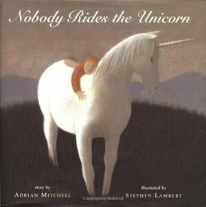 Nobody Rides the Unicorn by Adrian Mitchell, Stephen Lambert
