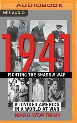 1941: Fighting the Shadow War: A Divided America in a World at War by Marc Wortman