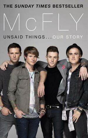 McFly - Unsaid Things... Our Story by Danny Jones, Harry Judd, Dougie Poynter, Tom Fletcher