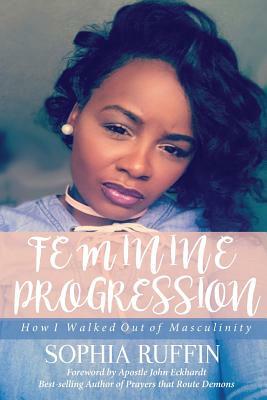 Feminine Progression: How I Walked Out of Masculinity by Sophia Ruffin