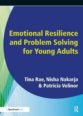 Emotional Resilience and Problem Solving for Young People: Promote the Mental Health and Wellbeing of Young People by Nisha Nakaria, Patricia Velinor, Tina Rae