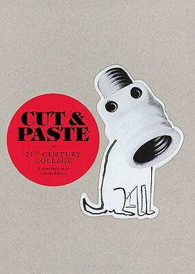 Cut & Paste: 21st-Century Collage by Caroline Roberts, Richard Brereton