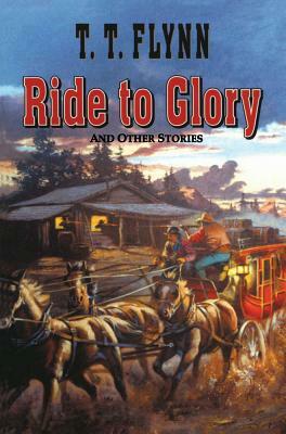 Ride to Glory by T. T. Flynn