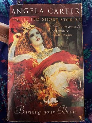 Burning Your Boats: Collected Short Stories by Angela Carter