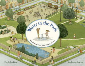 Water in the Park: A Book About Water and the Times of the Day by Emily Jenkins, Stephanie Graegin