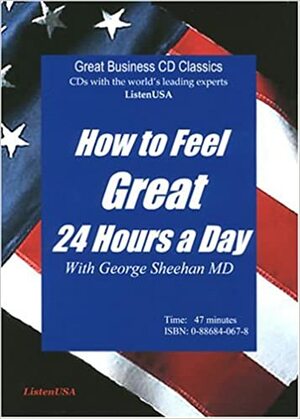 How to Feel Great 24 Hours a Day by George Sheehan