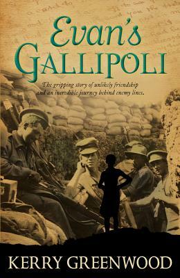 Evan's Gallipoli: A Gripping Story of Unlikely Friendship and an Incredible Journey Behind Enemy Lines by Kerry Greenwood