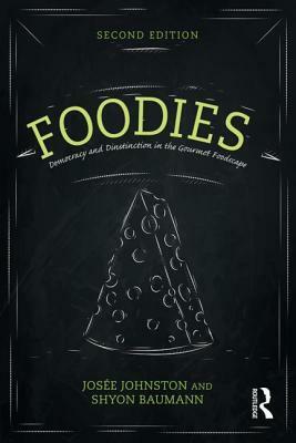 Foodies: Democracy and Distinction in the Gourmet Foodscape by Josee Johnston, Shyon Baumann