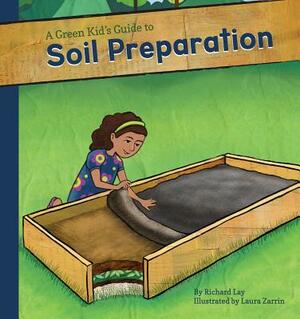 Green Kid's Guide to Soil Preparation by Richard Lay