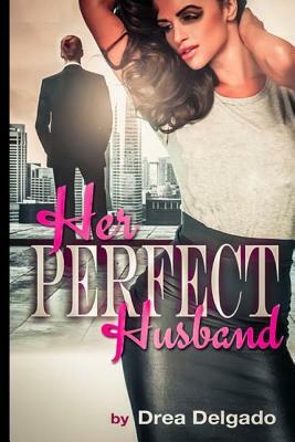 Her Perfect Husband by Drea Delgado