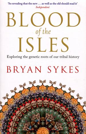 Blood of the Isles: Exploring the genetic roots of our tribal history by Bryan Sykes